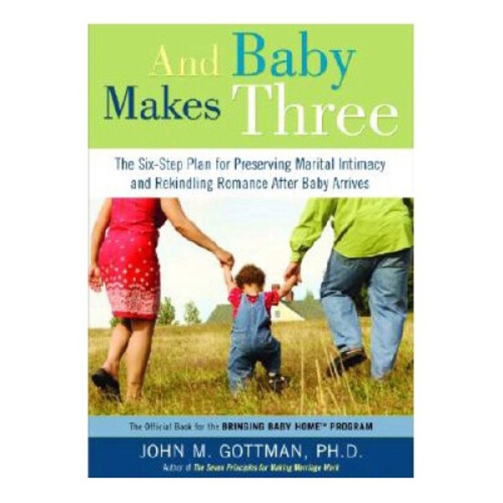 And Baby Makes Three: The Six-step Plan For Preserving Marital Intimacy And Rekindling Romance After Baby Arrives - John Gottman