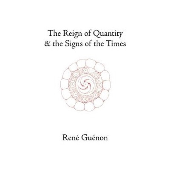 The Reign Of Quantity And The Signs Of The Times - Rene Guenon