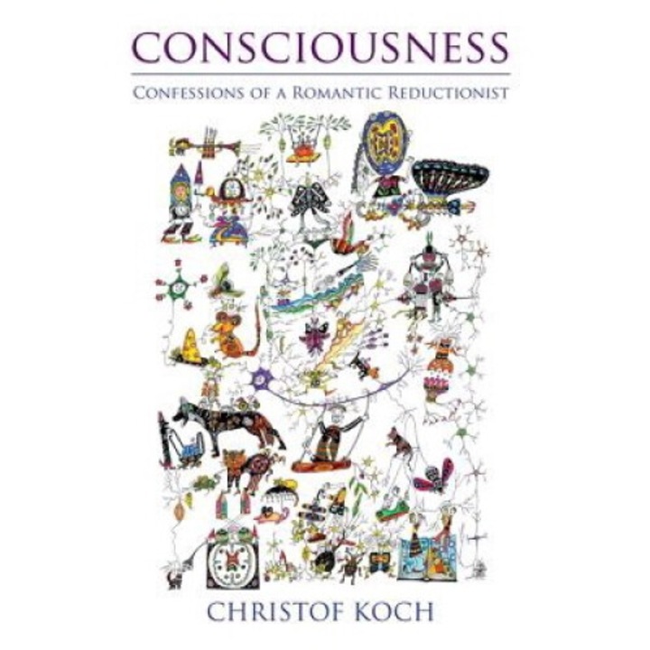 Consciousness: Confessions Of A Romantic Reductionist - Christof Koch