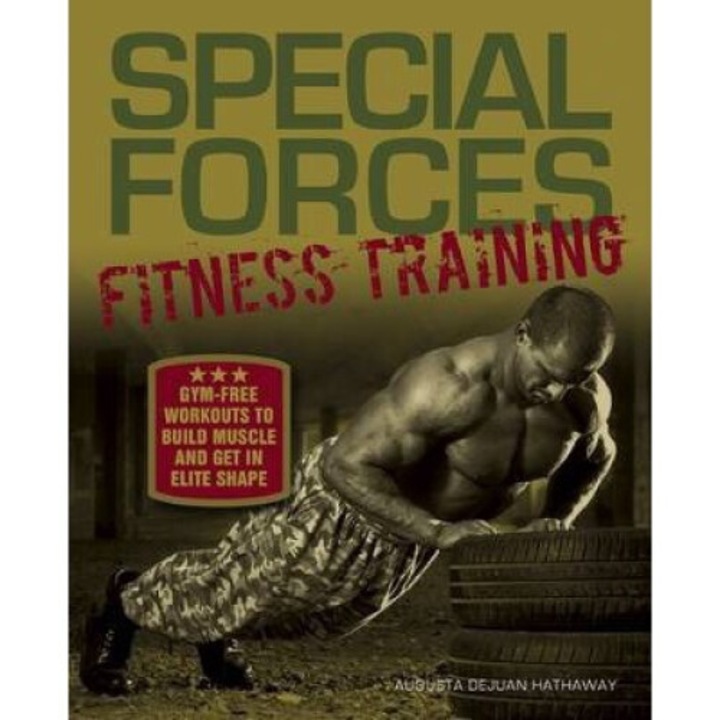 Special Forces Fitness Training: Gym-free Workouts To Build Muscle And Get In Elite Shape - Augusta Dejuan Hathaway