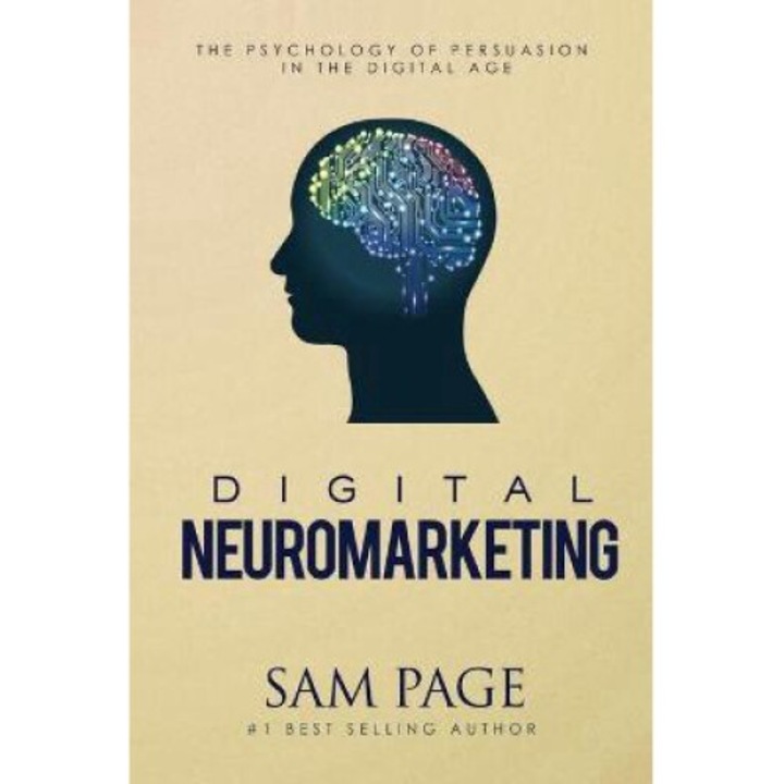 Digital Neuromarketing: The Psychology Of Persuasion In The Digital Age - Sam Page