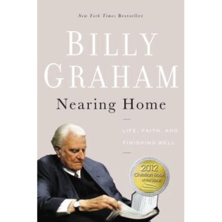 Nearing Home: Life, Faith, And Finishing Well - Billy Graham