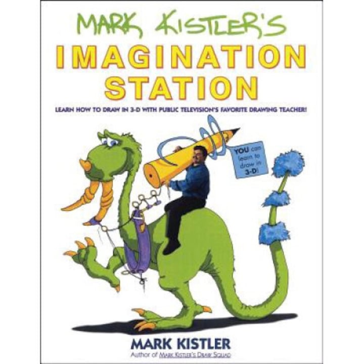 Mark Kistler's Imagination Station: Learn How To Draw In 3-d With Public Television's Favorite Drawing Teacher - Mark Kistler