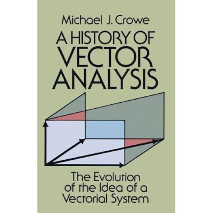 A History Of Vector Analysis: The Evolution Of The Idea Of A Vectorial System - Michael J. Crowe