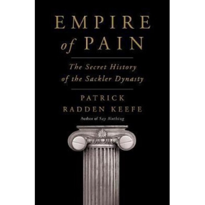 Empire Of Pain: The Secret History Of The Sackler Dynasty - Patrick Radden Keefe
