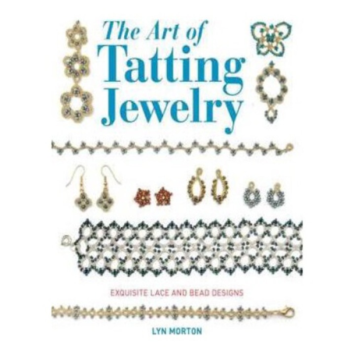 The Art Of Tatting Jewelry: Exquisite Lace And Bead Designs - Lyn Morton