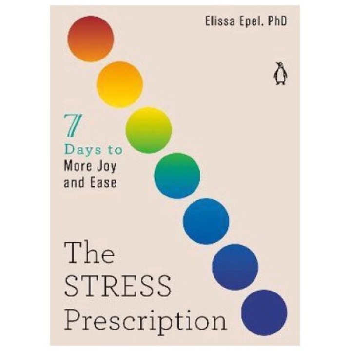 The Stress Prescription: Seven Days To More Joy And Ease - Elissa Epel
