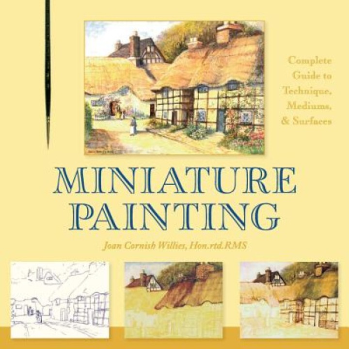 Miniature Painting: A Complete Guide To Techniques, Mediums, And Surfaces - Joan Cornish Willies