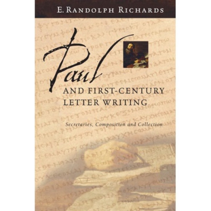 Paul And First-century Letter Writing: Secretaries, Composition And Collection - E. Randolph Richards