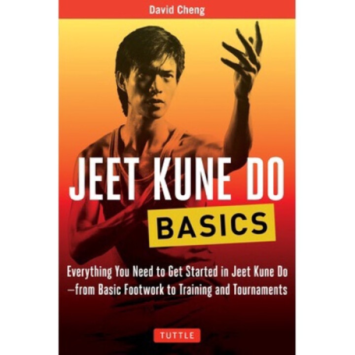 Jeet Kune Do Basics: Everything You Need To Get Started In Jeet Kune Do - From Basic Footwork To Training And Tournaments - David Cheng