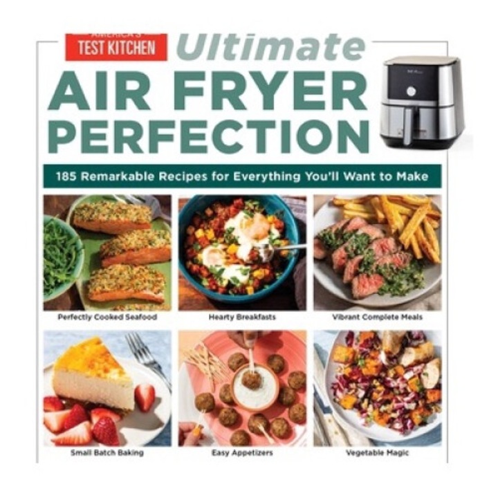 Ultimate Air Fryer Perfection: 125 Remarkable Recipes That Make The Most Of Your Air Fryer - America's Test Kitchen