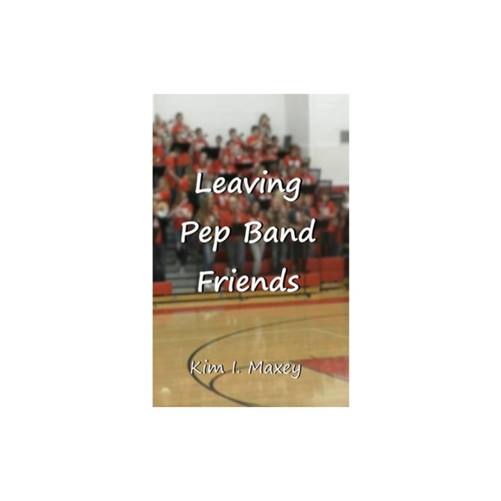 Leaving Pep Band Friends, Kim I. Maxey