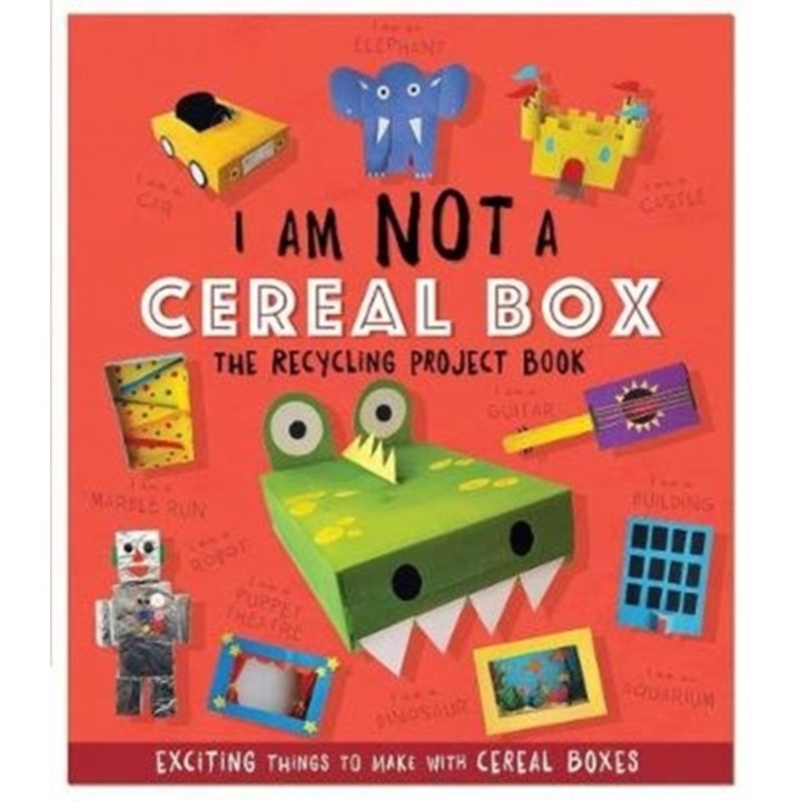 I Am Not A Cereal Box - The Recycling Project Book 10 Exciting Things to Make with Cereal Boxes, Stanford Sara