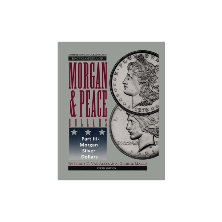 Comprehensive Catalog and Encyclopedia of Morgan & Peace Silver Dollars 5th Edition-Part III, Leroy C. Van Allen