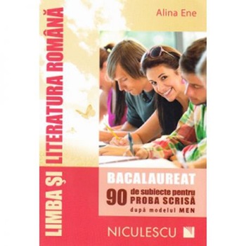 Limba si literatura romana. Bacalaureat. 90 de subiecte pentru PROBA SCRISA dupa modelul MEN - Alina Ene Limba si literatura romana. Bacalaureat. 90 de subiecte pentru PROBA SCRISA dupa modelul MEN - Alina Ene