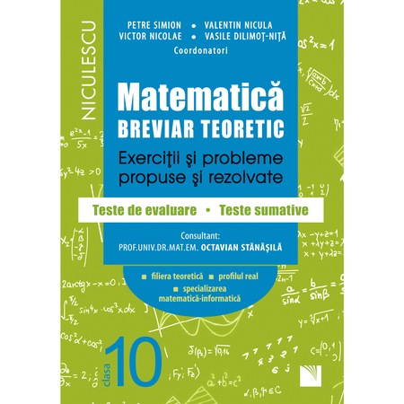 Matematica Clasa A X A Breviar Teoretic Exercitii Si Probleme Propuse Si Rezolvate Filiera Teoretica Profilul Real Specializarea Matematica Informatica Petre Simion Victor Nicolae Valentin Nicula Vasile Dilimot Nita Si Colectiv Emag Ro