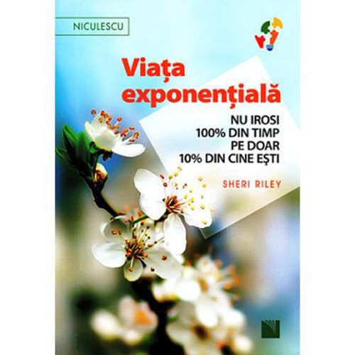 Viata exponentiala. Nu irosi 100% din timp pe doar 10% din cine esti! - Sheri Riley