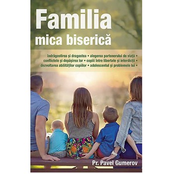 Familia - Mica biserica - Pr. Pavel Gumerov Familia - Mica biserica - Pr. Pavel Gumerov