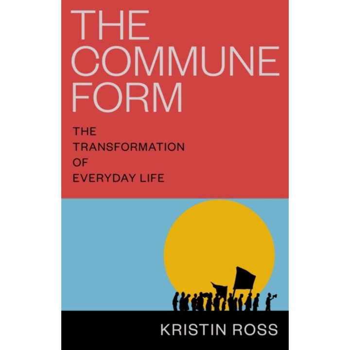 The Commune Form: The Transformation Of Everyday Life - Kristin Ross