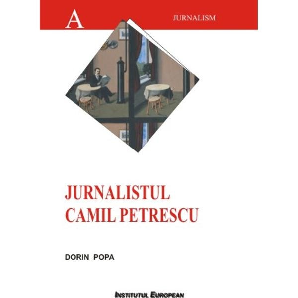 Jurnalistul Camil Petrescu - Dorin Popa