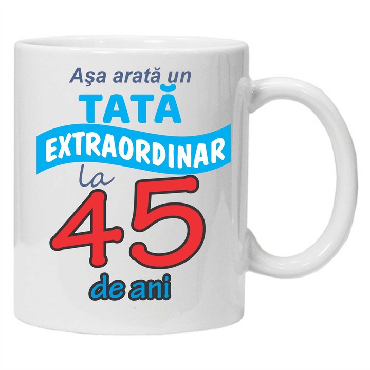 Cana personalizata cu imprimeu "Asa arata un tata extraordinar - 45 ani", 45, Alb, Ceramica, 330 ml, CRD PRINT