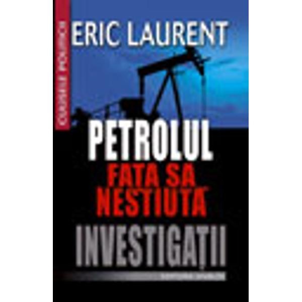 Petrolul. Fata sa nestiuta. Investigatii - Eric Laurent