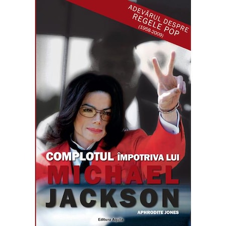 extract Millimeter indoor Complotul impotriva lui Michael Jackson - Aphrodite Jones - eMAG.ro