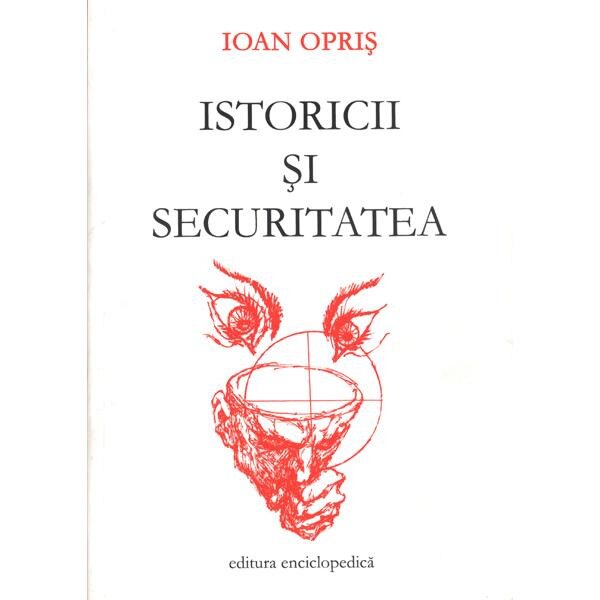 Istoricii si securitatea I - Ioan Opris