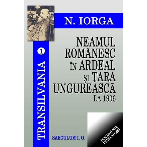 Neamul romanesc in Ardeal si Tara Ungureasca la 1906 - Nicolae Iorga