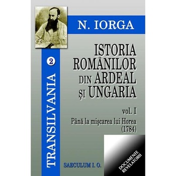 Istoria romanilor din Ardeal si Ungaria vol.1- 2 - N. Iorga Istoria romanilor din Ardeal si Ungaria vol.1- 2 - N. Iorga