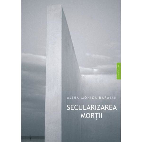 Secularizarea mortii - Alina-Monica Baraian