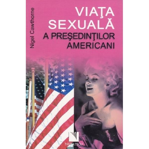 Viata sexuala a presedintilor americani - Nigel Cawthorne