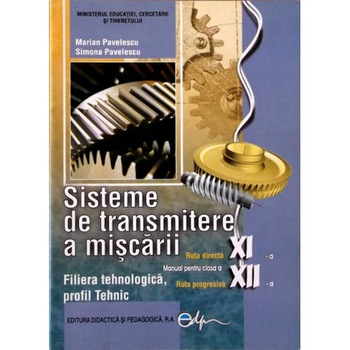 Sisteme de transmitere a miscarii cls 11 12 - Marian Pavelescu, Simona Pavelescu Sisteme de transmitere a miscarii cls 11 12 - Marian Pavelescu, Simona Pavelescu