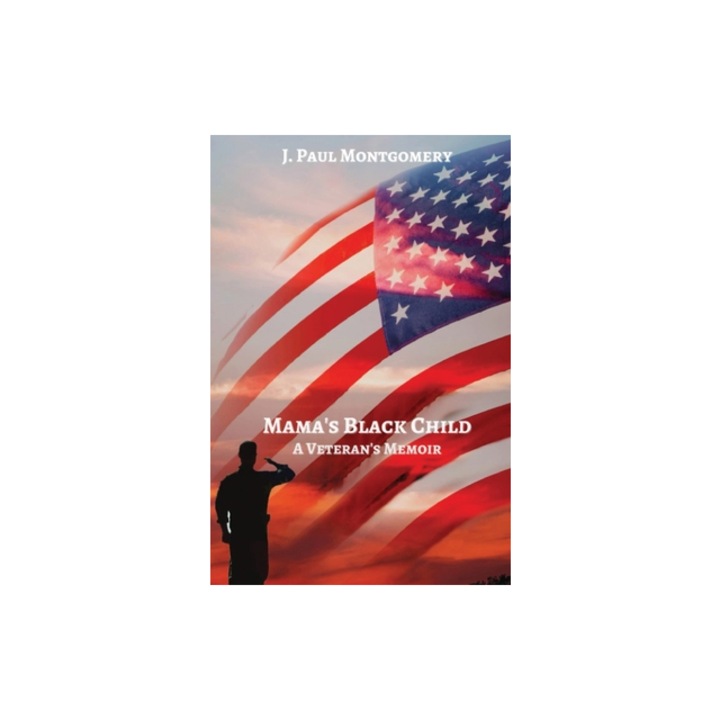 Mama's Black Child A Veteran's Memoir, J. Paul Montgomery