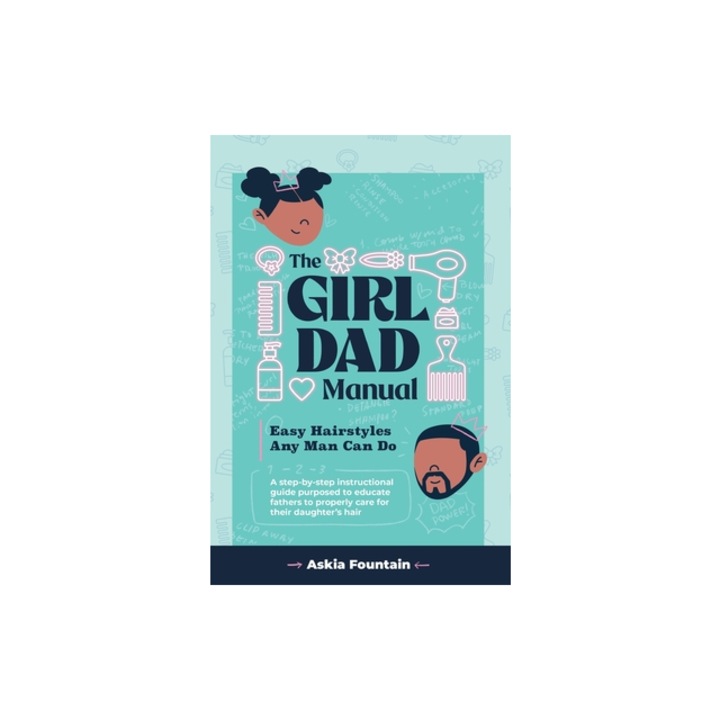 The Girl Dad Manual Easy Hairstyles that any man can do!, Askia Fountain