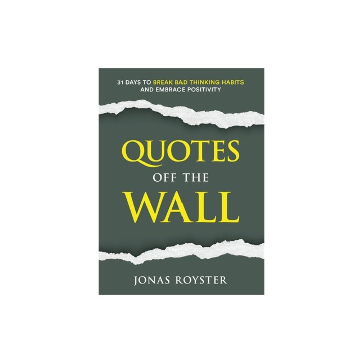 Quotes Off The Wall 31 Days to Break Bad Thinking Habits and Embrace Positivity, Jonas Royster