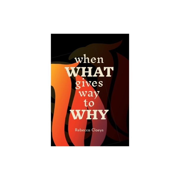 When What Gives Way to Why, Rebecca Claeys