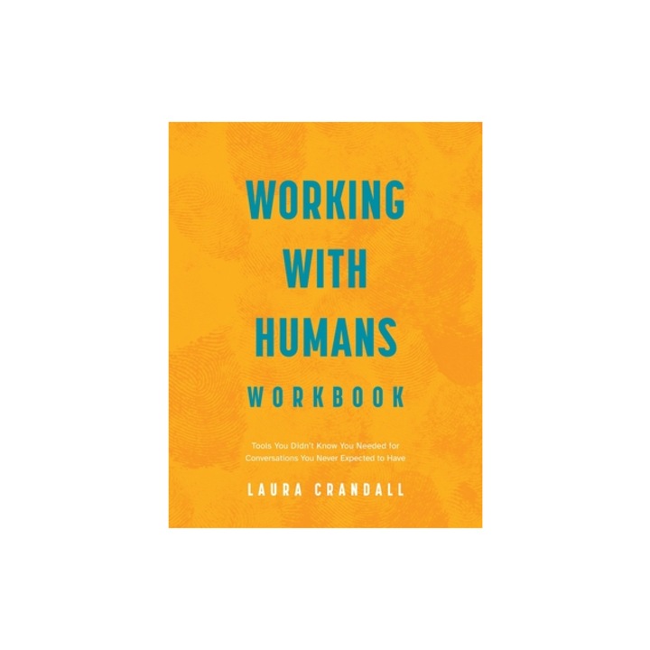 Working With Humans Workbook Tools You Didn't Know You Needed for Conversations You Never Expected to Have, Laura Crandall