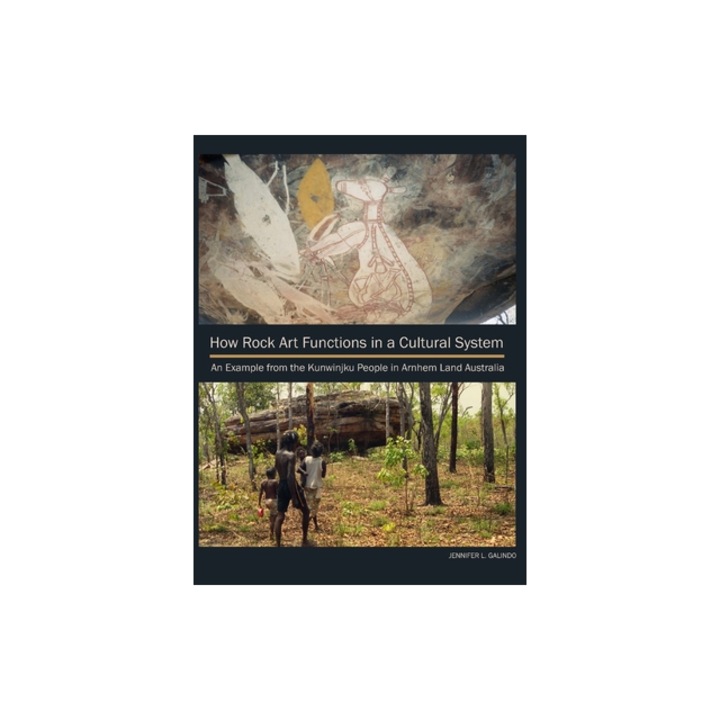 How Rock Art Functions in a Cultural System An Example from the Kunwinjku People in Arnhem Land Australia, Jennifer Galindo