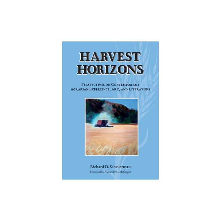 Harvest Horizons Perspectives on Contemporary Agrarian Experience, Art, and Literature, Richard D. Scheuerman