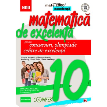 Mate Excelenta. Clasa a X-a - Dana Heuberger (Coordonator), Florin Bojor (Coordonator), Nicolae Musuroia, Gheorghe Boroica, Vasile Pop Mate Excelenta. Clasa a X-a - Dana Heuberger (Coordonator), Florin Bojor (Coordonator), Nicolae Musuroia, Gheorghe Boroica, Vasile Pop