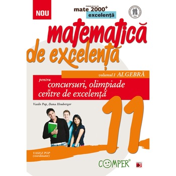 Mate excelenta pentru clasa a XI-a. Algebra - Vasile Pop Coord., Dana Heuberger Mate excelenta pentru clasa a XI-a. Algebra - Vasile Pop Coord., Dana Heuberger
