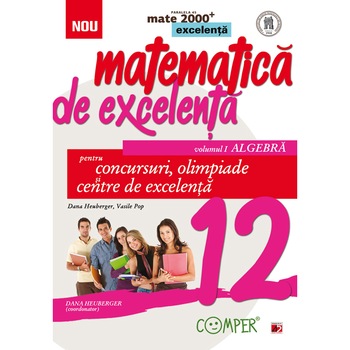 Mate excelenta pentru clasa a XII-a. Algebra - Dana Heuberger Coord., Vasile Pop Mate excelenta pentru clasa a XII-a. Algebra - Dana Heuberger Coord., Vasile Pop