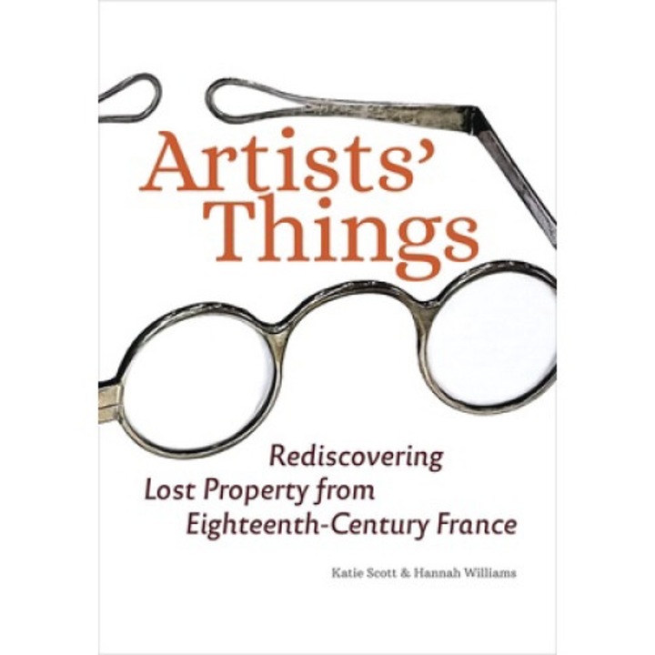 Artists' Things: Rediscovering Lost Property From Eighteenth-century France - Katie Scott