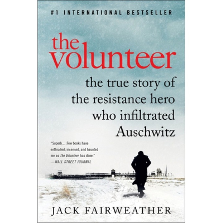 The Volunteer: One Man, an Underground Army, and the Secret Mission to Destroy Auschwitz