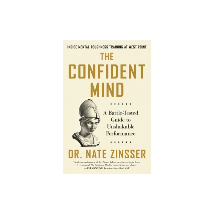 The Confident Mind A Battle-Tested Guide to Unshakable Performance, Nathaniel Zinsser