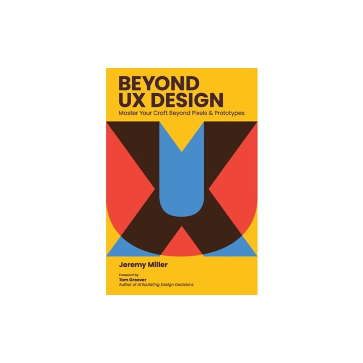 Beyond UX Design Master Your Craft Beyond Pixels and Prototypes, Jeremy Miller