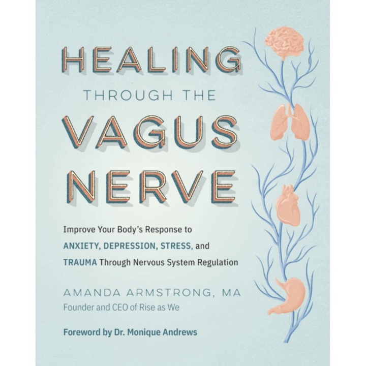 Healing Through The Vagus Nerve: Improve Your Body's Response To Anxiety, Depression, Stress, And Trauma Through Nervous System Regulation - Amanda Armstrong