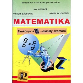 Matematica. Manual. Maghiara - I. Petrica, V. Balseanu, I. Chebici Matematica. Manual. Maghiara - I. Petrica, V. Balseanu, I. Chebici
