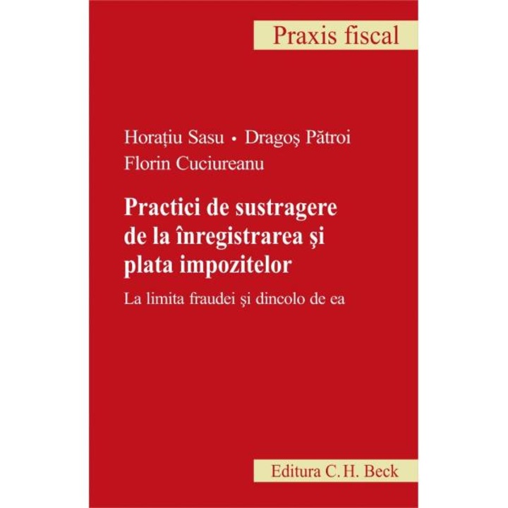 Practici de sustragere de la inregistrarea si plata impozitelor. La limita fraudei si dincolo de ea - Horatiu Sasu, Dragos Patroi